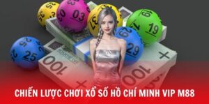 Chiến lược chơi xổ số Hồ Chí Minh Vip M88 giúp thắng lớn